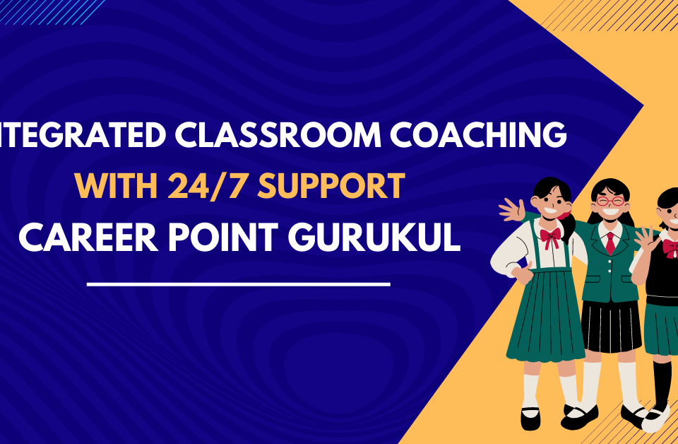 Integrated Classroom Coaching with 24/7 Support- Career Point Gurukul